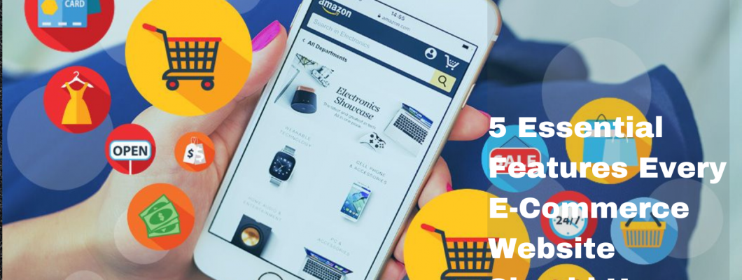 5 Essential Features Every E-Commerce Website Should Have